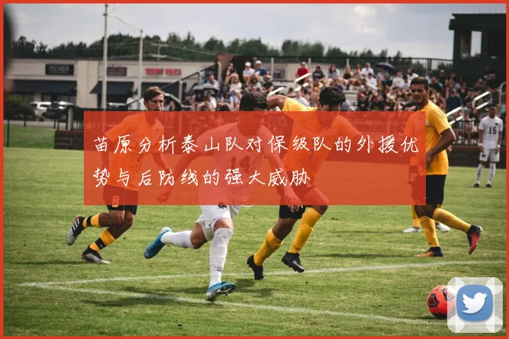苗原分析泰山队对保级队的外援优势与后防线的强大威胁